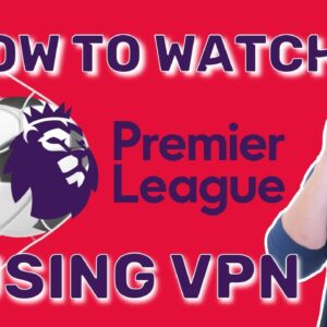 How to watch Premier League LIVE | Check out VPN tutorial