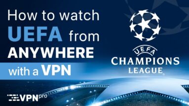 How to watch UEFA Champions League live from anywhere | VPNpro