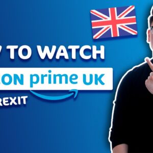 How to watch Amazon Prime UK abroad after Brexit ? ONE EASY TOOL