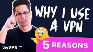 Why I use a VPN: 5 REASONS to use a VPN in 2021 explained
