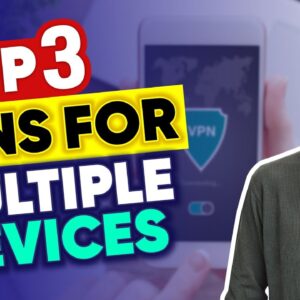Best VPN for Multiple Devices | Top 3 VPNs For Your Family & Friends