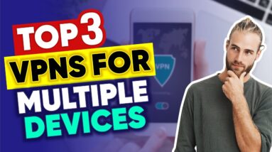 Best VPN for Multiple Devices | Top 3 VPNs For Your Family & Friends