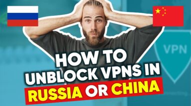 How to Unblock VPNs in Russia Or China in 2021