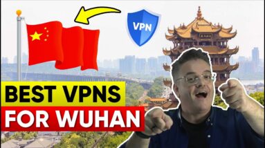 Best VPN For Wuhan China for Privacy, Security & Speed