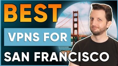 Best VPN For San Francisco, California - For Safety, Streaming & Speed in 2022