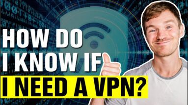 How Do I Know If I Need a VPN?