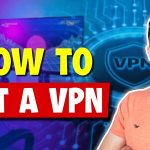 How to Get a VPN and Why You (REALLY) Need One
