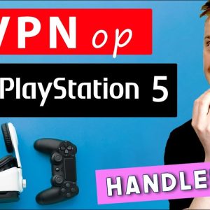 VPN op Playstation 5 installeren - HANDLEIDING